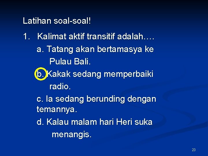 Latihan soal-soal! 1. Kalimat aktif transitif adalah…. a. Tatang akan bertamasya ke Pulau Bali.