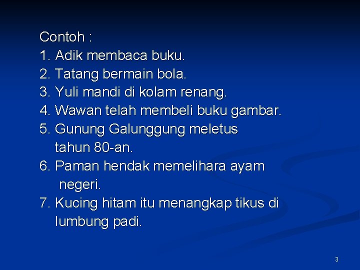 Contoh : 1. Adik membaca buku. 2. Tatang bermain bola. 3. Yuli mandi di