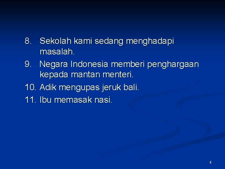 8. Sekolah kami sedang menghadapi masalah. 9. Negara Indonesia memberi penghargaan kepada mantan menteri.
