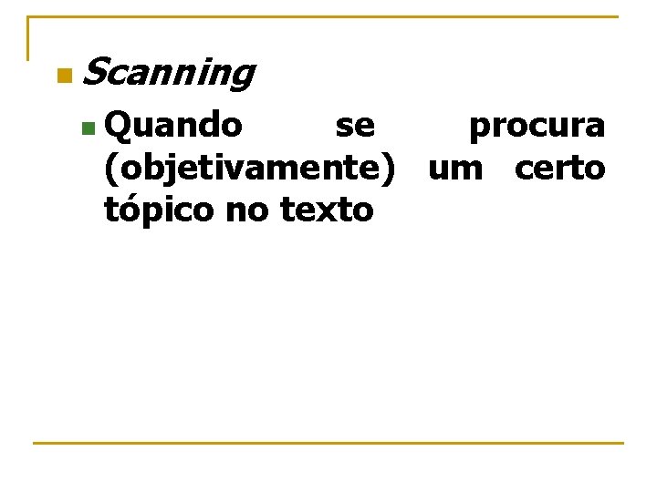 n Scanning n Quando se procura (objetivamente) um certo tópico no texto 