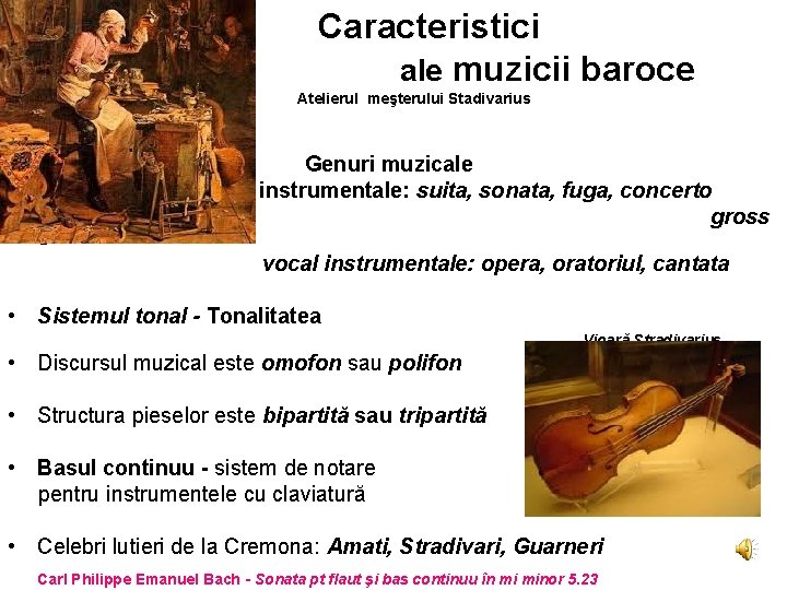 Caracteristici ale muzicii baroce Atelierul meşterului Stadivarius • • o Genuri muzicale instrumentale: suita,