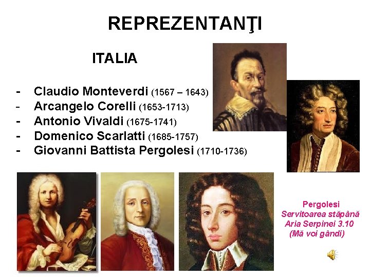 REPREZENTANŢI ITALIA - Claudio Monteverdi (1567 – 1643) Arcangelo Corelli (1653 -1713) Antonio Vivaldi