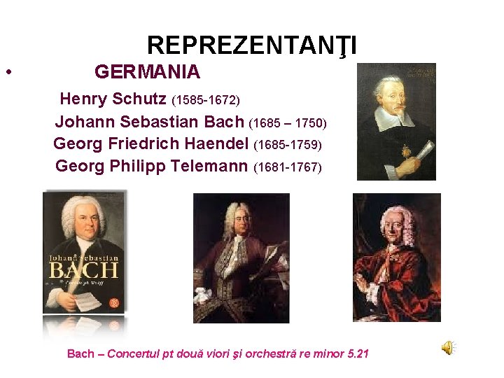 REPREZENTANŢI • GERMANIA Henry Schutz (1585 -1672) Johann Sebastian Bach (1685 – 1750) Georg