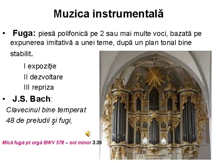 Muzica instrumentală • Fuga: piesă polifonică pe 2 sau mai multe voci, bazată pe