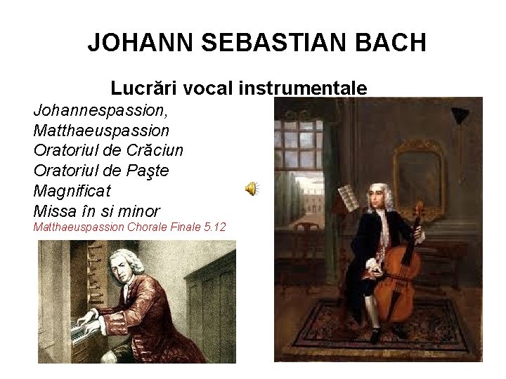 JOHANN SEBASTIAN BACH Lucrări vocal instrumentale Johannespassion, Matthaeuspassion Oratoriul de Crăciun Oratoriul de Paşte