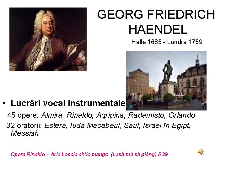 GEORG FRIEDRICH HAENDEL Halle 1685 - Londra 1759 • Lucrări vocal instrumentale 45 opere: