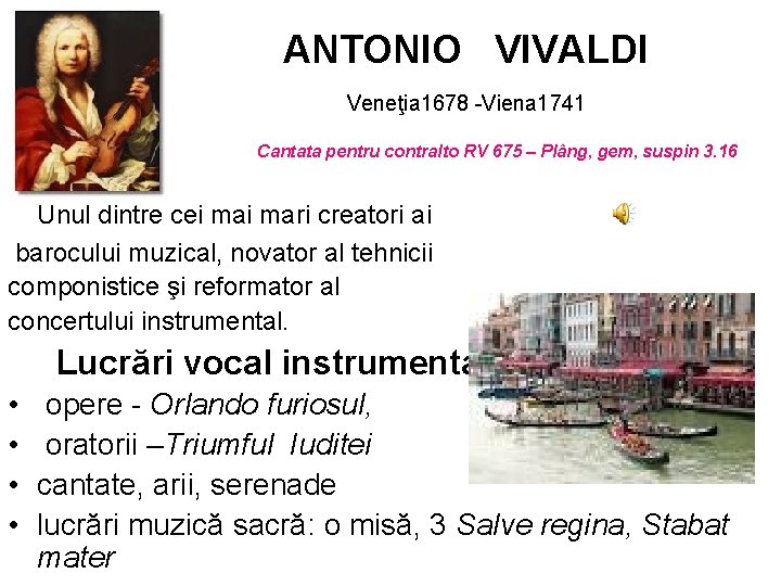 ANTONIO VIVALDI Veneţia 1678 -Viena 1741 Cantata pentru contralto RV 675 – Plâng, gem,