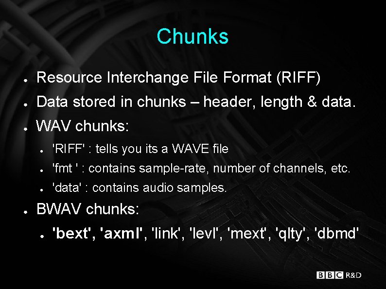 Chunks ● Resource Interchange File Format (RIFF) ● Data stored in chunks – header,