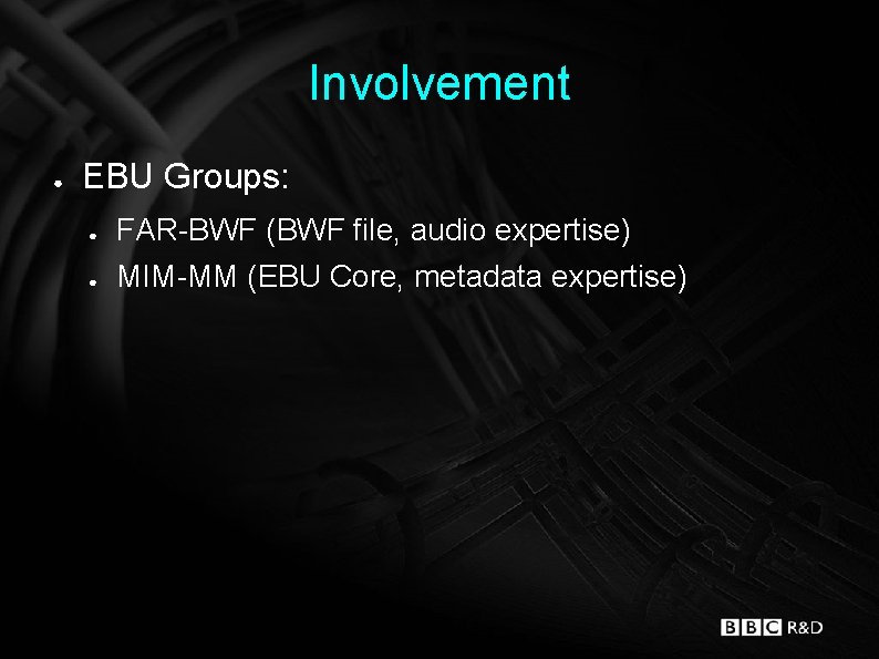 Involvement ● EBU Groups: ● FAR-BWF (BWF file, audio expertise) ● MIM-MM (EBU Core,