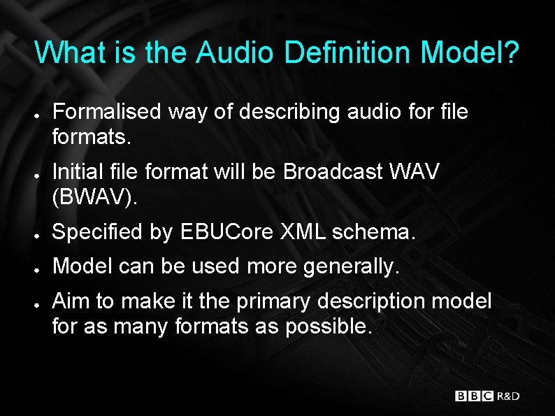 What is the Audio Definition Model? ● ● Formalised way of describing audio for