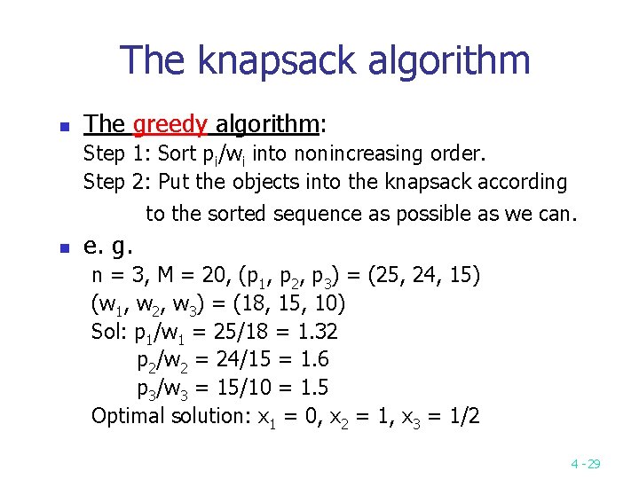 The knapsack algorithm n The greedy algorithm: Step 1: Sort pi/wi into nonincreasing order.