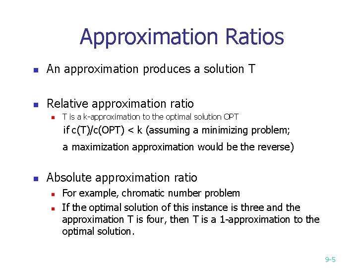 Approximation Ratios n An approximation produces a solution T n Relative approximation ratio n