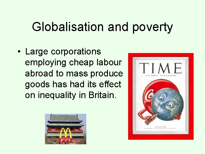 Globalisation and poverty • Large corporations employing cheap labour abroad to mass produce goods