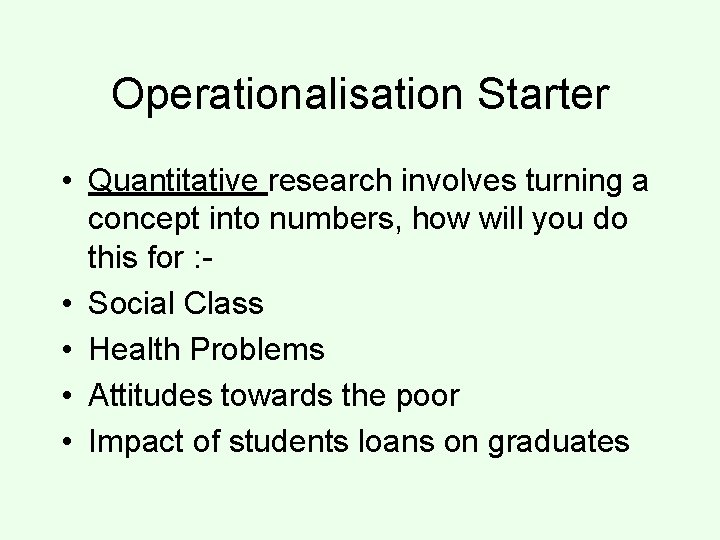 Operationalisation Starter • Quantitative research involves turning a concept into numbers, how will you