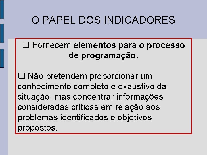 O PAPEL DOS INDICADORES Fornecem elementos para o processo de programação. Não pretendem proporcionar