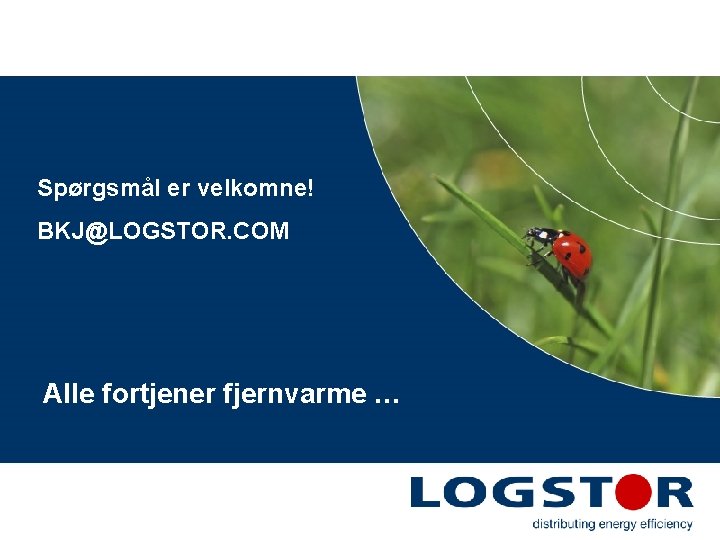 Spørgsmål er velkomne! BKJ@LOGSTOR. COM Alle fortjener fjernvarme … 090610 -Energioptimering 25 