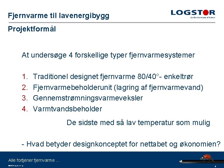 Fjernvarme til lavenergibygg Projektformål At undersøge 4 forskellige typer fjernvarmesystemer 1. 2. 3. 4.