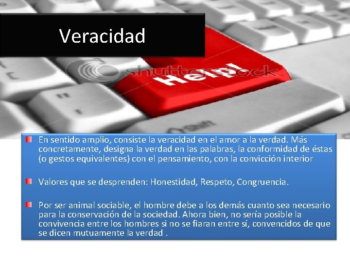 Veracidad En sentido amplio, consiste la veracidad en el amor a la verdad. Más