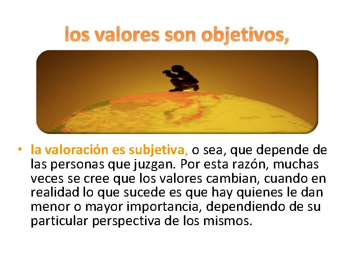 los valores son objetivos, • la valoración es subjetiva, o sea, que depende de