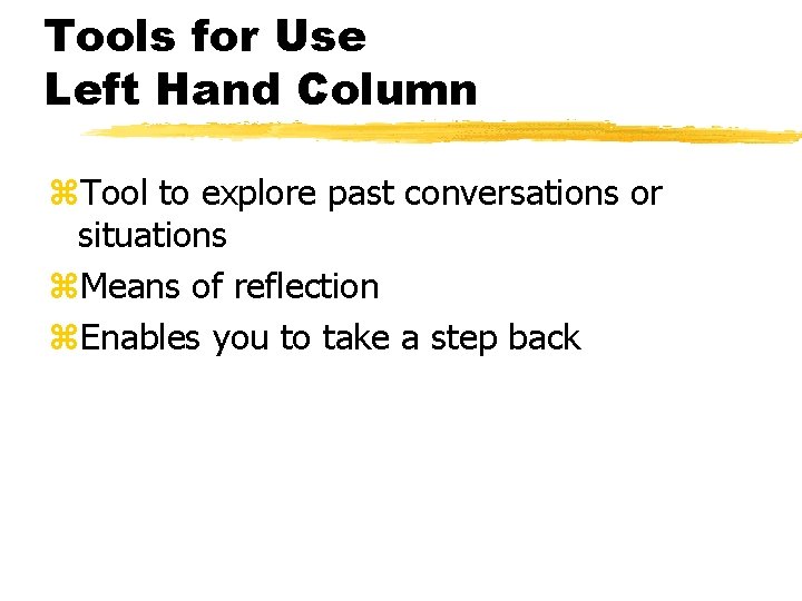 Tools for Use Left Hand Column z. Tool to explore past conversations or situations