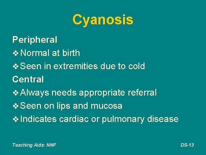 Cyanosis Peripheral v Normal at birth v Seen in extremities due to cold Central
