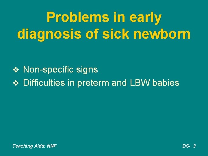 Problems in early diagnosis of sick newborn v Non-specific signs v Difficulties in preterm