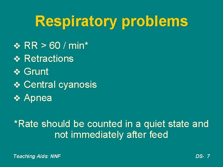 Respiratory problems v RR > 60 / min* v Retractions v Grunt v Central