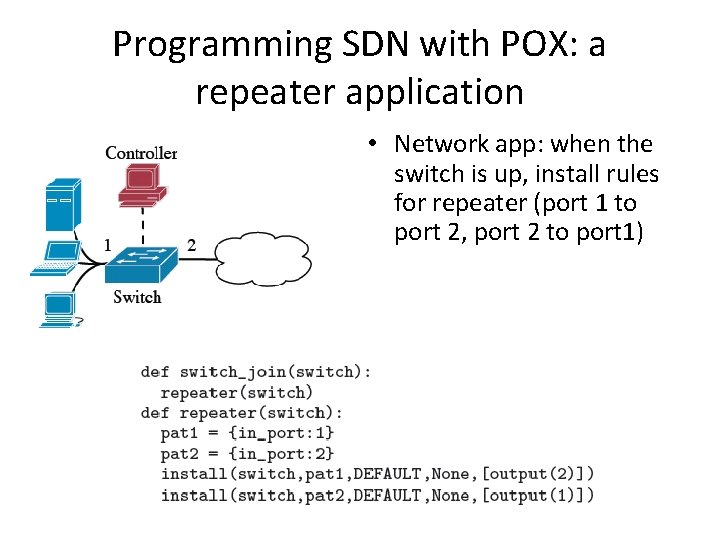 Programming SDN with POX: a repeater application • Network app: when the switch is