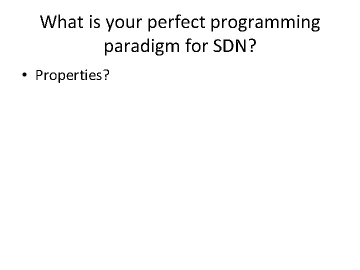 What is your perfect programming paradigm for SDN? • Properties? 