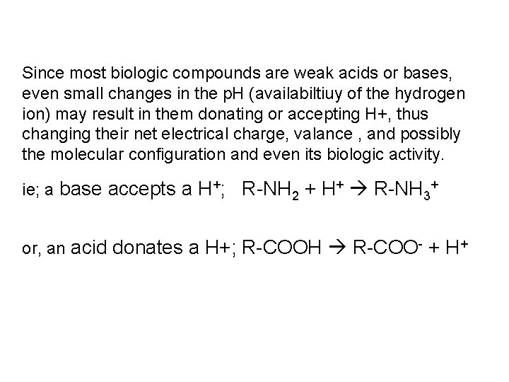 Since most biologic compounds are weak acids or bases, even small changes in the