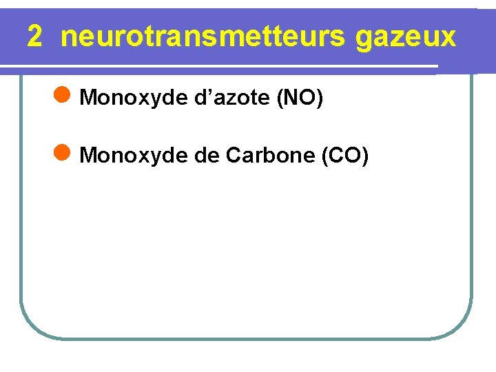 2 neurotransmetteurs gazeux l Monoxyde d’azote (NO) l Monoxyde de Carbone (CO) 