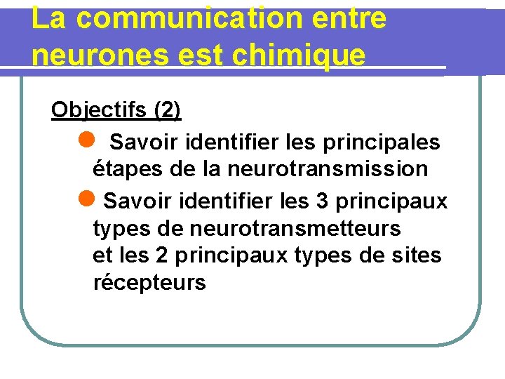 La communication entre neurones est chimique Objectifs (2) l Savoir identifier les principales étapes