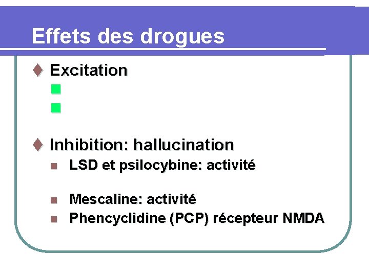 Effets des drogues t Excitation n n t Inhibition: hallucination LSD et psilocybine: activité
