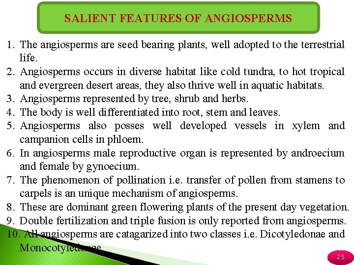 SALIENT FEATURES OF ANGIOSPERMS 1. The angiosperms are seed bearing plants, well adopted to