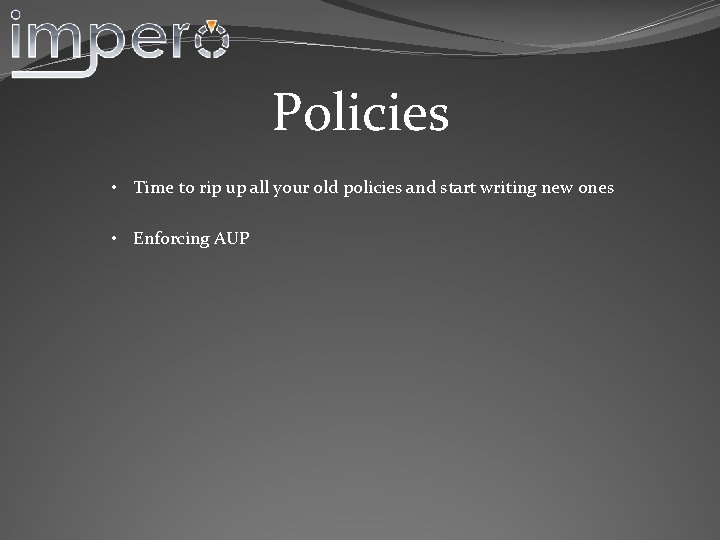 Policies • Time to rip up all your old policies and start writing new