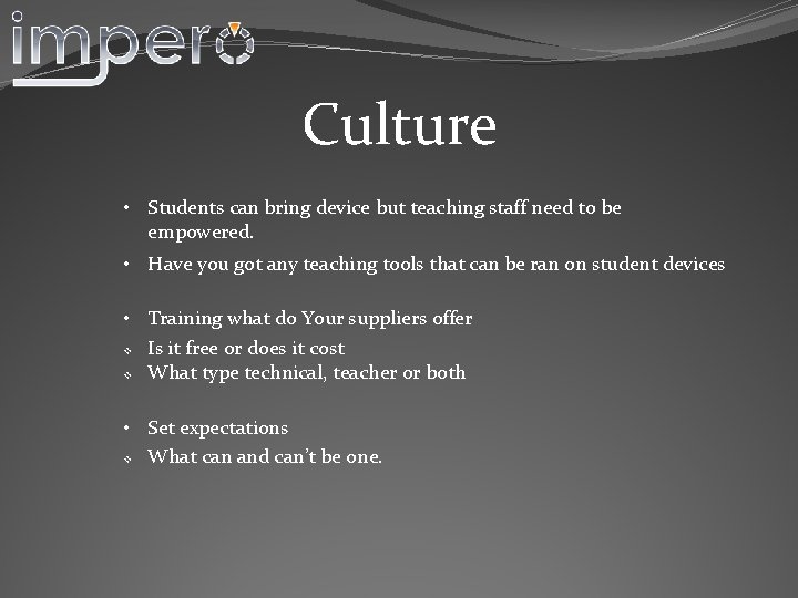 Culture • Students can bring device but teaching staff need to be empowered. •