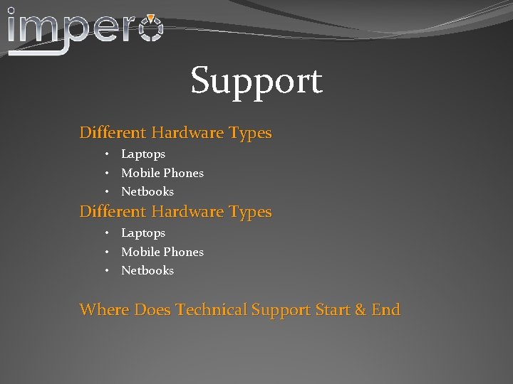 Support Different Hardware Types • Laptops • Mobile Phones • Netbooks Where Does Technical