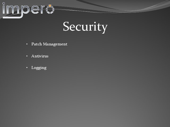 Security • Patch Management • Antivirus • Logging 