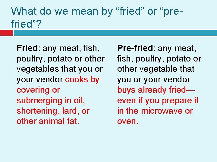 What do we mean by “fried” or “prefried”? Fried: any meat, fish, poultry, potato