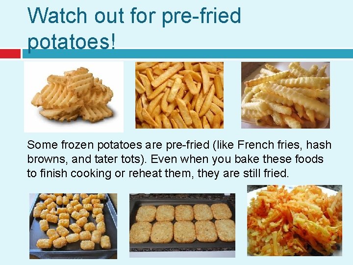 Watch out for pre-fried potatoes! Some frozen potatoes are pre-fried (like French fries, hash