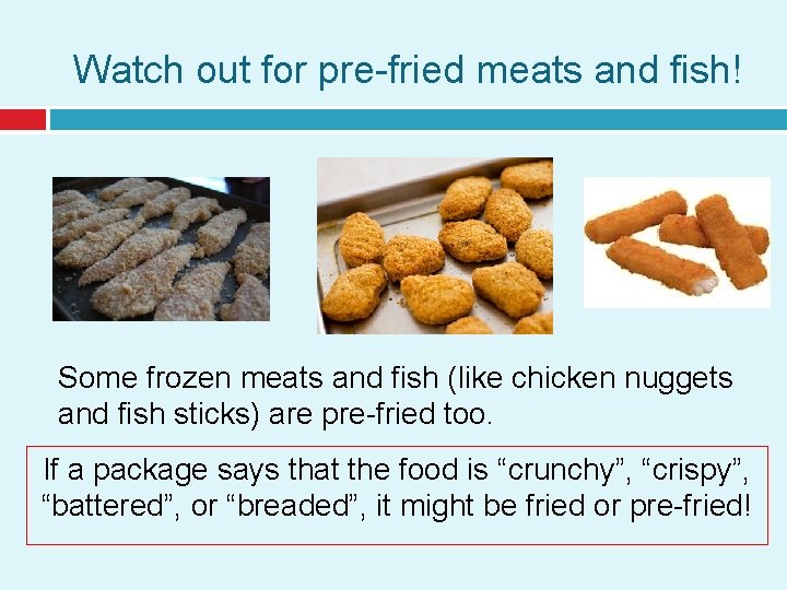Watch out for pre-fried meats and fish! Some frozen meats and fish (like chicken