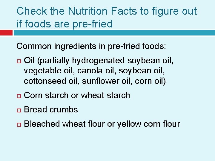 Check the Nutrition Facts to figure out if foods are pre-fried Common ingredients in