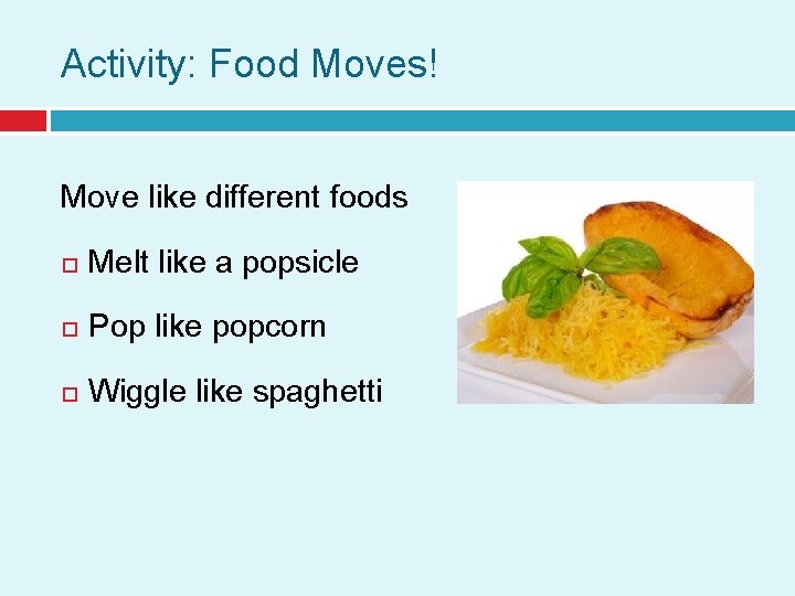 Activity: Food Moves! Move like different foods Melt like a popsicle Pop like popcorn