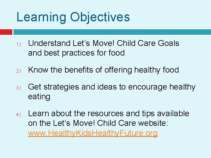 Learning Objectives 1) 2) 3) 4) Understand Let’s Move! Child Care Goals and best