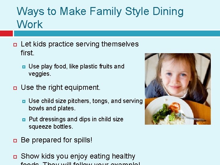 Ways to Make Family Style Dining Work Let kids practice serving themselves first. Use
