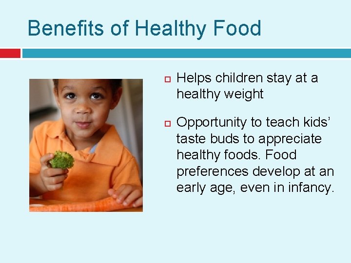 Benefits of Healthy Food Helps children stay at a healthy weight Opportunity to teach