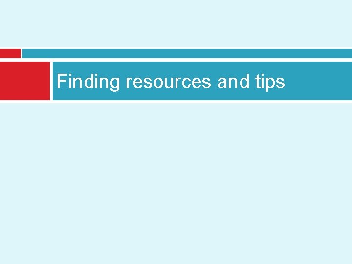 Finding resources and tips 