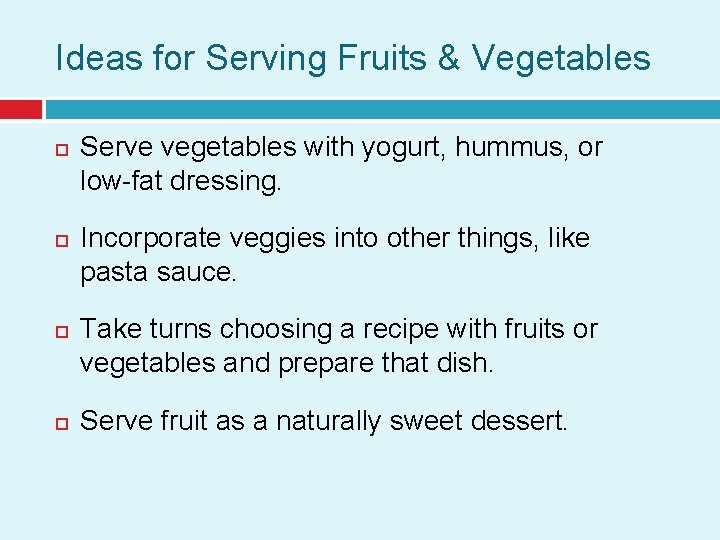 Ideas for Serving Fruits & Vegetables Serve vegetables with yogurt, hummus, or low-fat dressing.