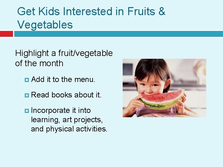 Get Kids Interested in Fruits & Vegetables Highlight a fruit/vegetable of the month Add