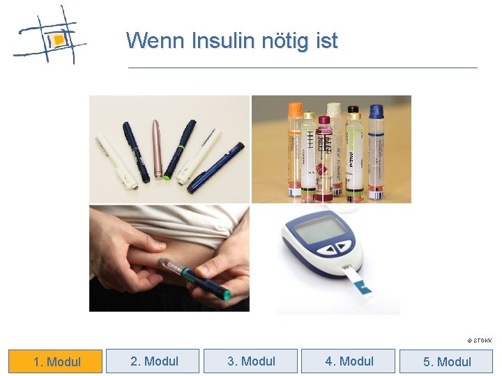 Wenn Insulin nötig ist © STGKK 1. Modul 2. Modul 3. Modul 4. Modul